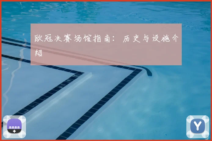 欧冠决赛场馆指南：历史与设施介绍