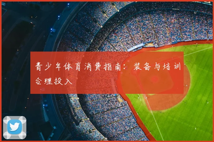 青少年体育消费指南：装备与培训合理投入